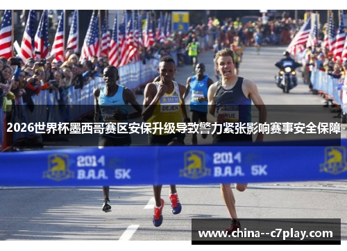 2026世界杯墨西哥赛区安保升级导致警力紧张影响赛事安全保障 2026世界杯墨西哥赛区安保升级导致警力紧张影响赛事安全保障