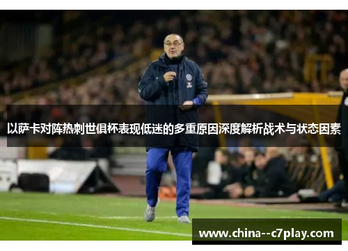 以萨卡对阵热刺世俱杯表现低迷的多重原因深度解析战术与状态因素